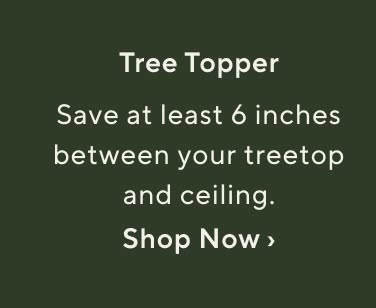 Tree Topper. Save at least 6 inches between your treetop and ceiling. Shop tree toppers now.